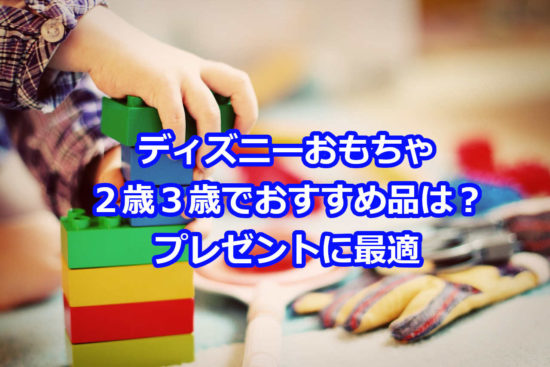 ディズニー2歳3歳のおもちゃでおすすめと最安値を厳選！